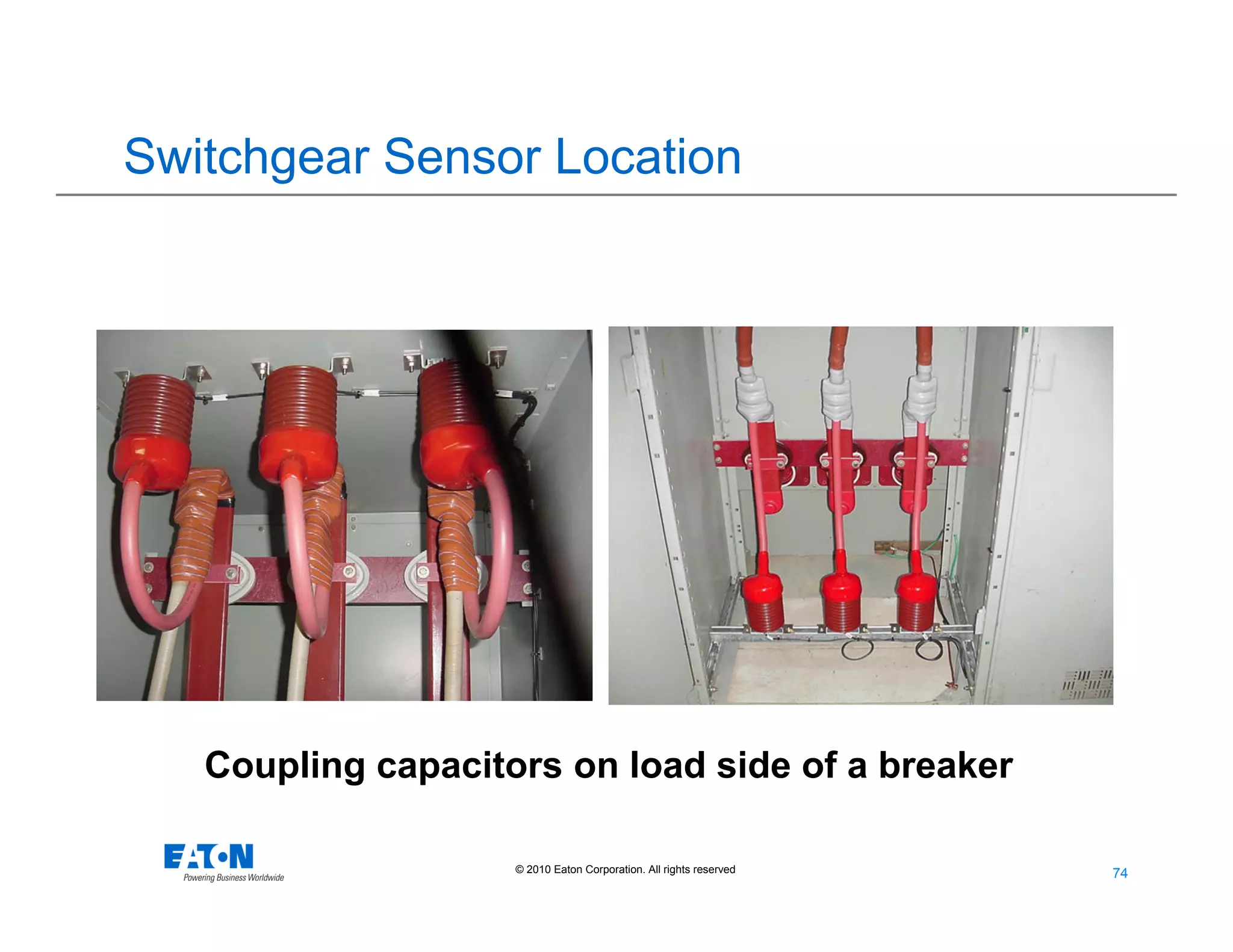 74
74© 2010 Eaton Corporation. All rights reserved.
Coupling capacitors on load side of a breaker
Switchgear Sensor Location
 