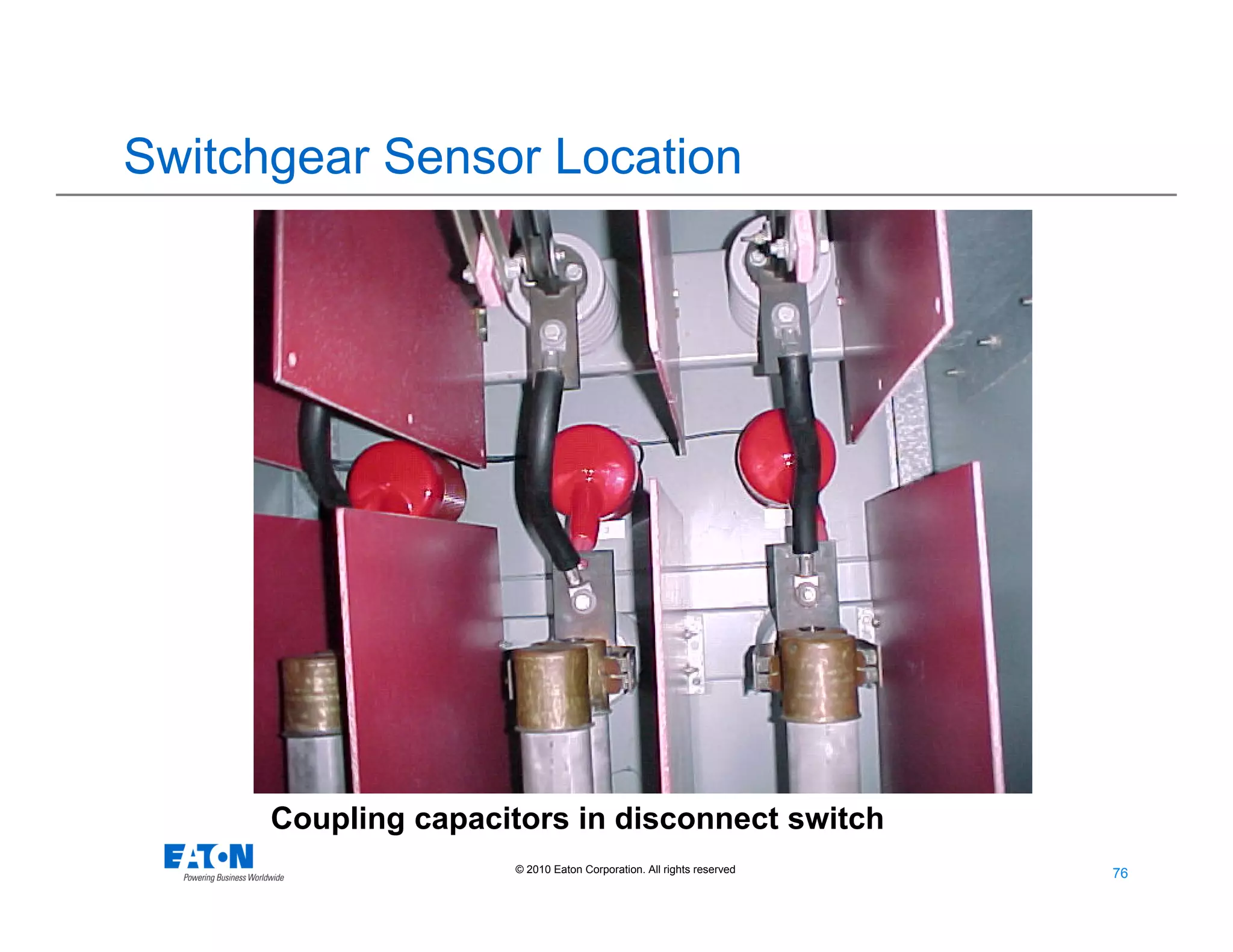 76
76© 2010 Eaton Corporation. All rights reserved.
Coupling capacitors in disconnect switch
Switchgear Sensor Location
 