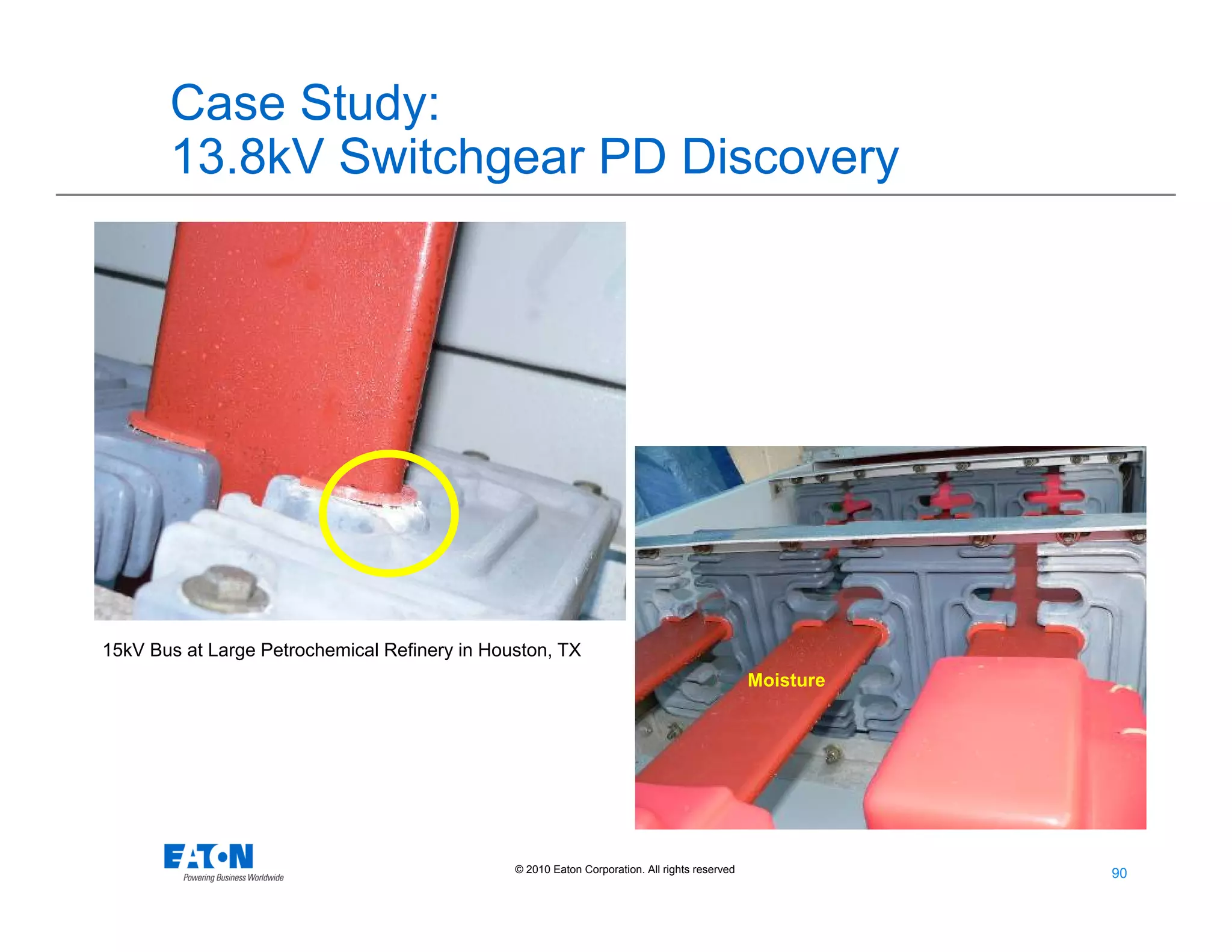 90
90© 2010 Eaton Corporation. All rights reserved.
Case Study:
13.8kV Switchgear PD Discovery
15kV Bus at Large Petrochemical Refinery in Houston, TX
Moisture
 