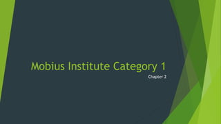 Mobius Institute Category 1
Chapter 2
 