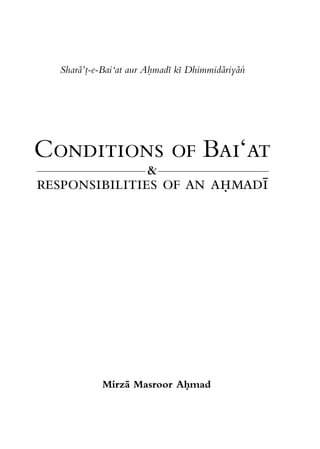 Shara’t-e-Bai‘at aur Ahmadi ki Dhimmidariyan
Conditions of Bai‘at
&
responsibilities of an ahmadi
Mirza Masroor Ahmad
CoB.book Page i Tuesday, June 6, 2006 9:46 AM
 