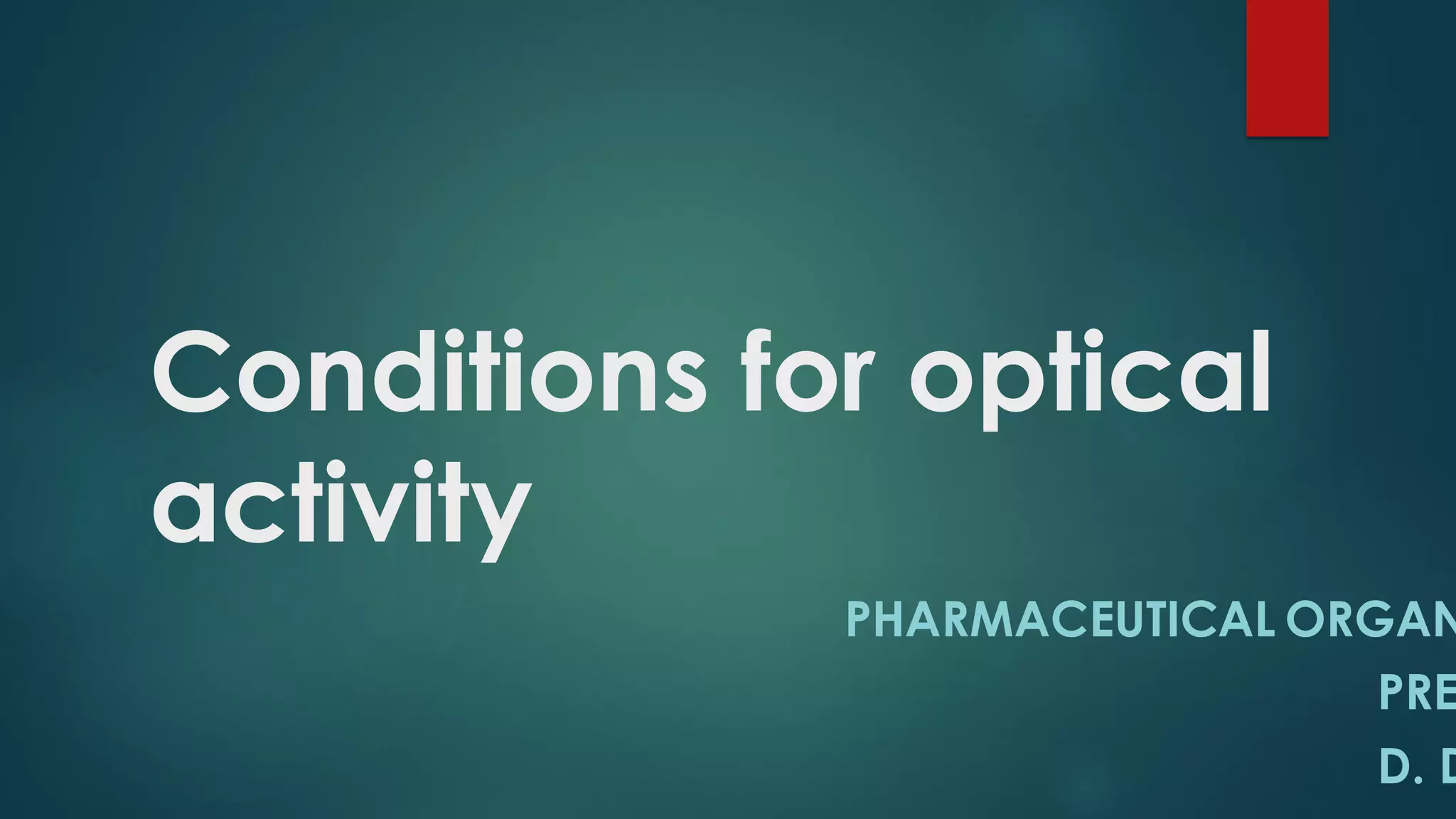 Conditions for optical
activity
PHARMACEUTICAL ORGAN
PRE
D. D