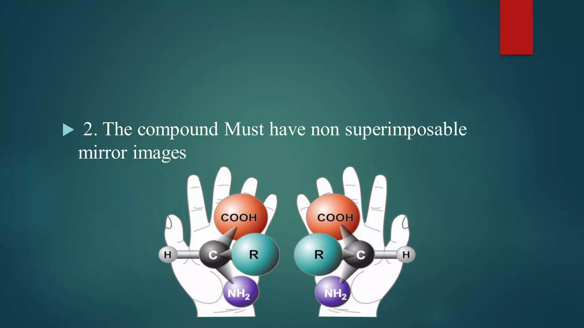  2. The compound Must have non superimposable
mirror images