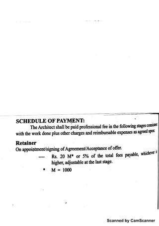 Scanned by CamScanner
*
M =
1000
M ghe r, a 4j
u sta b le a t th e la st s ta g e .
R s . 20 M *
o r 5% o f th e to ta l fe e s p e N t
e ,
w hi
cha r
đ i
s
O ı
ıa p p o iņ tm e n t/s ig n i
n g o f A g re e m e n t/A c c e p ta n c e o f o fte r.
R e ta h ı
e r
园
w ith th e w o r k d o n e p lu s o th e r c h a rg e s a n d re im b u rs a b le e x p e n se s
q
T be A rc M te c t s h a ll b e p a id p r o fe s sio n a l fe e in th e fo ı
lo w in
g
S C H E D U L E O F P A Y M E N T
 