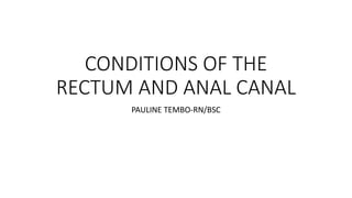 CONDITIONS OF THE
RECTUM AND ANAL CANAL
PAULINE TEMBO-RN/BSC
 
