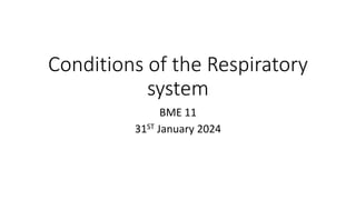 Conditions of the Respiratory
system
BME 11
31ST January 2024
 
