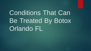 Conditions That Can
Be Treated By Botox
Orlando FL
 