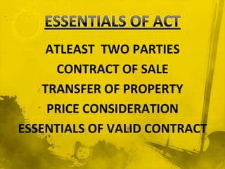 ATLEAST TWO PARTIES
      CONTRACT OF SALE
    TRANSFER OF PROPERTY
     PRICE CONSIDERATION
ESSENTIALS OF VALID CONTRACT
 