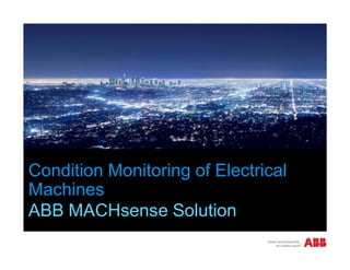 Condition Monitoring of Electrical
Machines
ABB MACHsense Solution
 