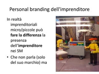 Personal branding dell'imprenditore
In realtà
  imprenditoriali
  micro/piccole può
  fare la differenza la
  presenza
  dell’imprenditore
  nei SM
• Che non parla (solo
  del suo marchio) ma
                          www.silviatoffolon.it
 