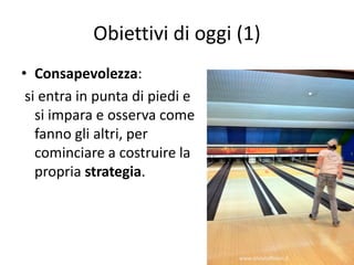 Obiettivi di oggi (1)
• Consapevolezza:
 si entra in punta di piedi e
   si impara e osserva come
   fanno gli altri, per
   cominciare a costruire la
   propria strategia.




                                www.silviatoffolon.it
 