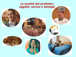 La qualità del prodotto:
oggetti, servizi e dettagli
 