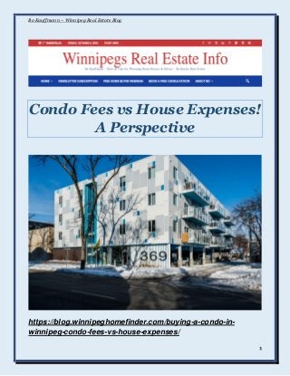 Bo Kauffmann – Winnipeg Real Estate Blog
1
Condo Fees vs House Expenses!
A Perspective
https://blog.winnipeghomefinder.com/buying-a-condo-in-
winnipeg-condo-fees-vs-house-expenses/
 