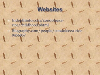    Indepthinfo.com/condoleeza-
    rice/childhood.shtml
   Biography.com/people/condoleeza-rice-
    9456857
 