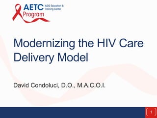 Modernizing the HIV Care
Delivery Model
David Condoluci, D.O., M.A.C.O.I.
1
 