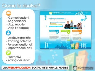 - Comunicazioni
  - Segnalazioni
  - App mobile
  - App Facebook


 - Distribuzione info
 - Tracking richieste
 - Funzioni gestionali
 - Importazione dati


 - Preventivi
 - Rating dei servizi

UNA                     : SOCIAL, GESTIONALE, MOBILE
 