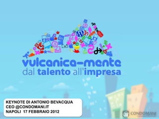 KEYNOTE DI ANTONIO BEVACQUA
CEO @CONDOMANI.IT
NAPOLI 17 FEBBRAIO 2012
 