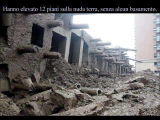 Hanno elevato 12 piani sulla nuda terra, senza alcun basamento. 