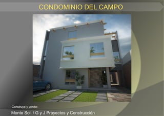 CONDOMINIO DEL CAMPO




Construye y vende:

Monte Sol / G y J Proyectos y Construcción
 