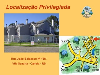 Localização Privilegiada Rua João Baldasso nº 168, Vila  Suzana  - Canela - RS   