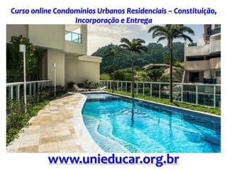 Curso online Condomínios Urbanos Residenciais – Constituição,
Incorporação e Entrega
www.unieducar.org.br
 