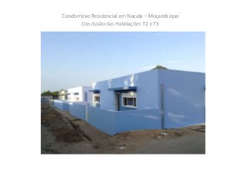 Condomínio Residencial em Nacala – Moçambique 
Conclusão das Habitações T2 e T3 
Condomínio em Nacala – Moçambique 
Imagens das Habitações 
 