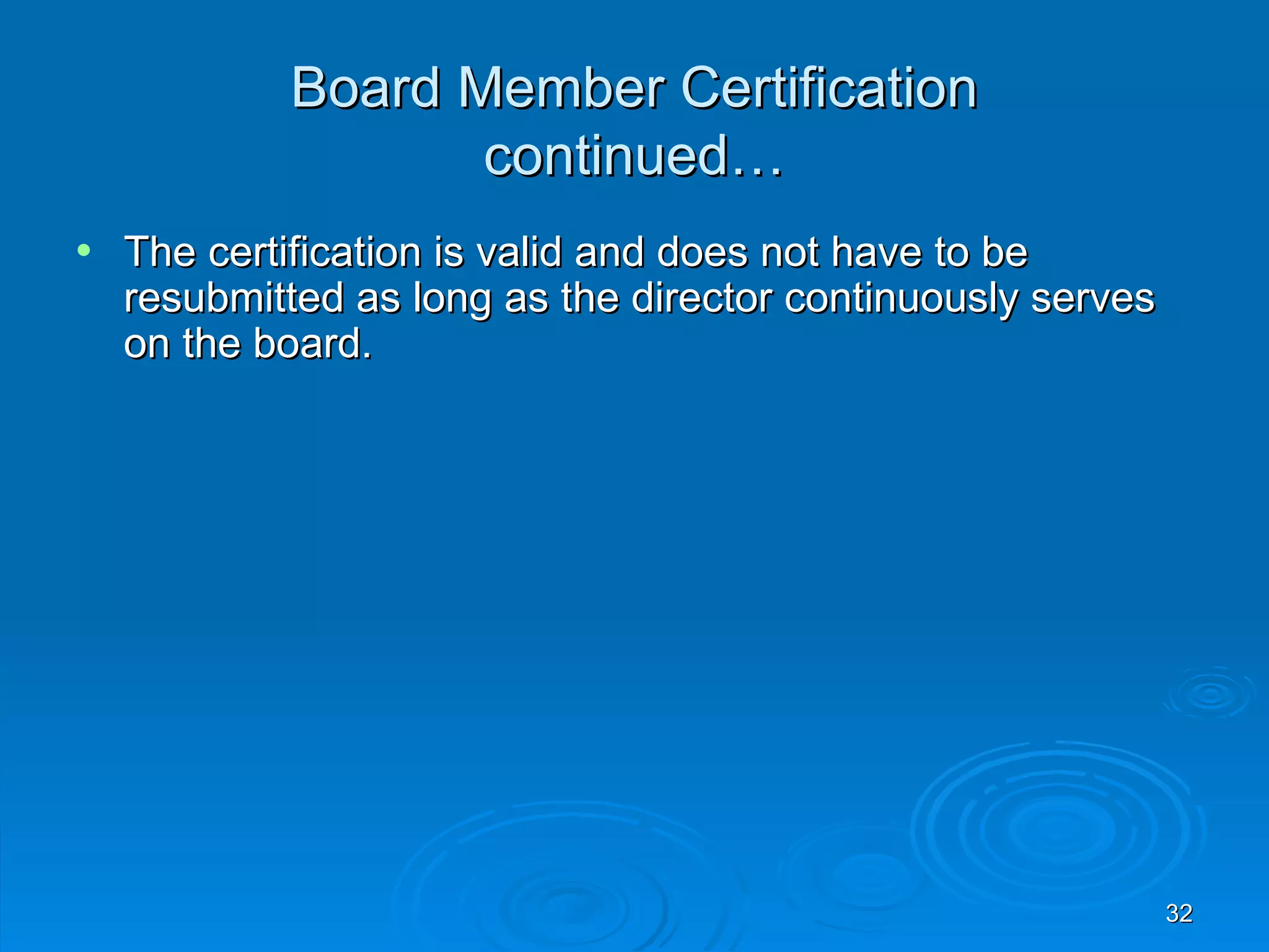 Board Member Certification
                   continued…
•   The certification is valid and does not have to be
    resubmitted as long as the director continuously serves
    on the board.




                                                              32
 