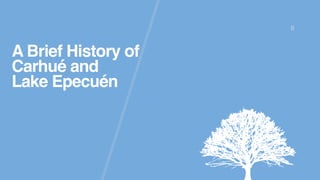 8
A Brief History of
Carhué and
Lake Epecuén
 
