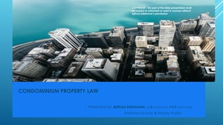 CONDOMINIUM PROPERTY LAW
- Presented by Ajithaa Edirimane, LLB (Colombo) MLB (Hamburg)
Attorney-at-Law & Notary Public
COPYRIGHT - No part of this slide presentation shall
be copied or extracted or used in anyway without
Ajithaa Edirimane’s permission
 