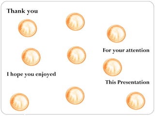 Thank you




                     For your attention


I hope you enjoyed
                      This Presentation
 