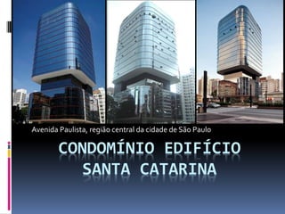 CONDOMÍNIO EDIFÍCIO
SANTA CATARINA
Avenida Paulista, região central da cidade de São Paulo
 