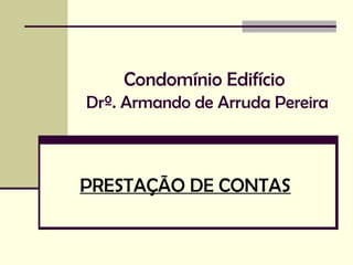 Condomínio Edifício
Drº. Armando de Arruda Pereira
PRESTAÇÃO DE CONTAS
 
