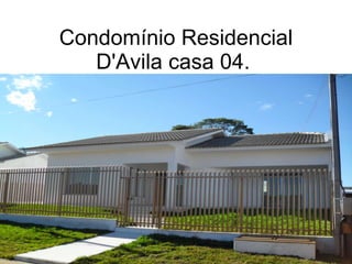 Condomínio Residencial D'Avila casa 04.  