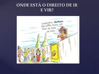 ONDE ESTÁ O DIREITO DE IR
E VIR?

 