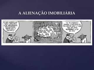 A ALIENAÇÃO IMOBILIÁRIA

 