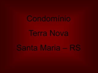 Condomínio
Terra Nova
Santa Maria – RS
 