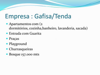 Empresa : Gafisa/TendaApartamentos com (2 dormitórios, cozinha,banheiro, lavanderia, sacada)Entrada com GuaritaPraçasPlaygroundChurrasqueirasBosque 157.000 mts