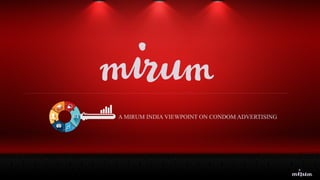 A MIRUM INDIA VIEWPOINT ON CONDOM ADVERTISING
 