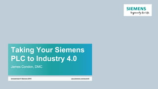 Taking Your Siemens
PLC to Industry 4.0
James Condon, DMC
usa.siemens.com/summitUnrestricted © Siemens 2019
 
