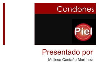 Presentado por
Melissa Castaño Martínez
Condones
 