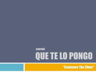  CampañaQue te lo pongo  “Condones The Clinic” 