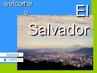 welcomewelcome
ElEl
SalvadorSalvador
tt
oo
 