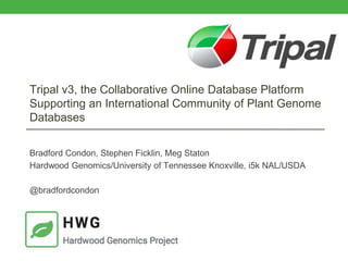Tripal v3, the Collaborative Online Database Platform
Supporting an International Community of Plant Genome
Databases
Bradford Condon, Stephen Ficklin, Meg Staton
Hardwood Genomics/University of Tennessee Knoxville, i5k NAL/USDA
@bradfordcondon
 