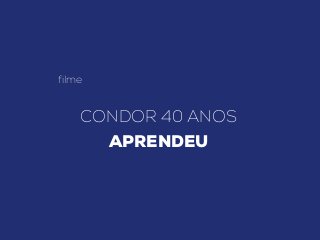filme
CONDOR 40 ANOS
APRENDEU
 