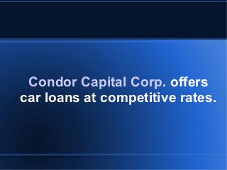 Condor Capital Corp. offers
car loans at competitive rates.
 
