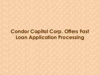 Condor Capital Corp. Offers Fast
Loan Application Processing
 