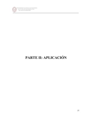 UNIVERSIDAD NACIONAL DE INGENIERÍA
FACULTAD DE INGENIERÍA CIVIL
SECCIÓN DE POSGRADO
_________________________________________________________________________
37
PARTE II: APLICACIÓN
 