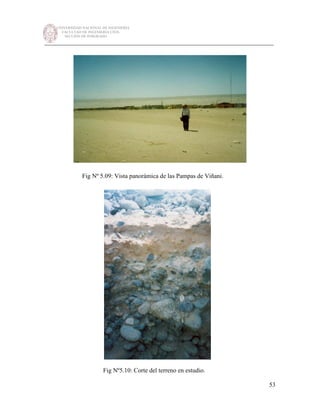 UNIVERSIDAD NACIONAL DE INGENIERÍA
FACULTAD DE INGENIERÍA CIVIL
SECCIÓN DE POSGRADO
_________________________________________________________________________
53
Fig Nº 5.09: Vista panorámica de las Pampas de Viñani.
Fig Nº5.10: Corte del terreno en estudio.
 