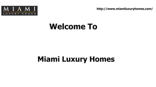 Welcome To
Miami Luxury Homes
http://www.miamiluxuryhomes.com/
 