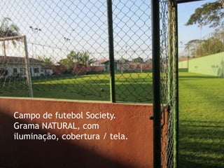 Campo de futebol Society.
Grama NATURAL, com
iluminação, cobertura / tela.
 